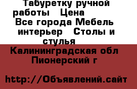 Табуретку ручной работы › Цена ­ 1 800 - Все города Мебель, интерьер » Столы и стулья   . Калининградская обл.,Пионерский г.